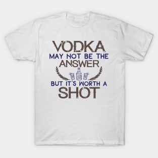 Vodka May Not Be The Answer Funny Alcohol Joke T-Shirt